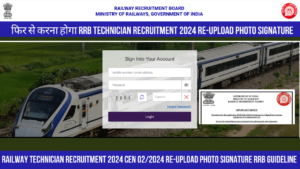 Read more about the article Railway Technician Recruitment 2024 CEN 02/2024 Re-Upload Photo Signature RRB Guideline